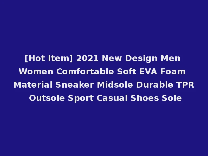 [Hot Item] 2021 New Design Men Women Comfortable Soft EVA Foam Material Sneaker Midsole Durable TPR Outsole Sport Casual Shoes Sole