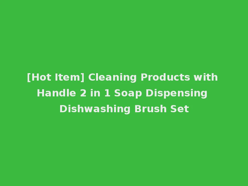 [Hot Item] Cleaning Products with Handle 2 in 1 Soap Dispensing Dishwashing Brush Set