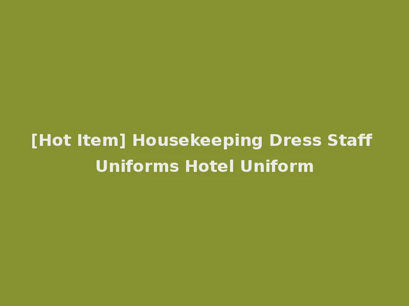 [Hot Item] Housekeeping Dress Staff Uniforms Hotel Uniform