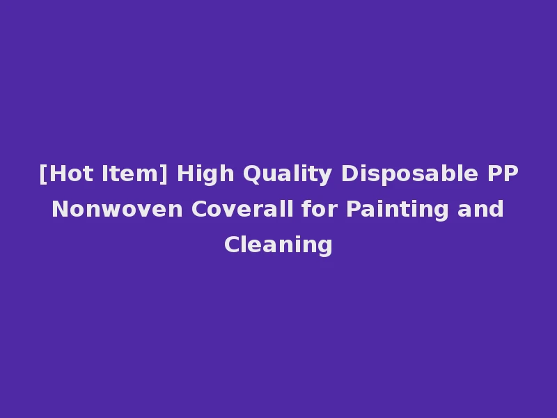 [Hot Item] High Quality Disposable PP Nonwoven Coverall for Painting and Cleaning