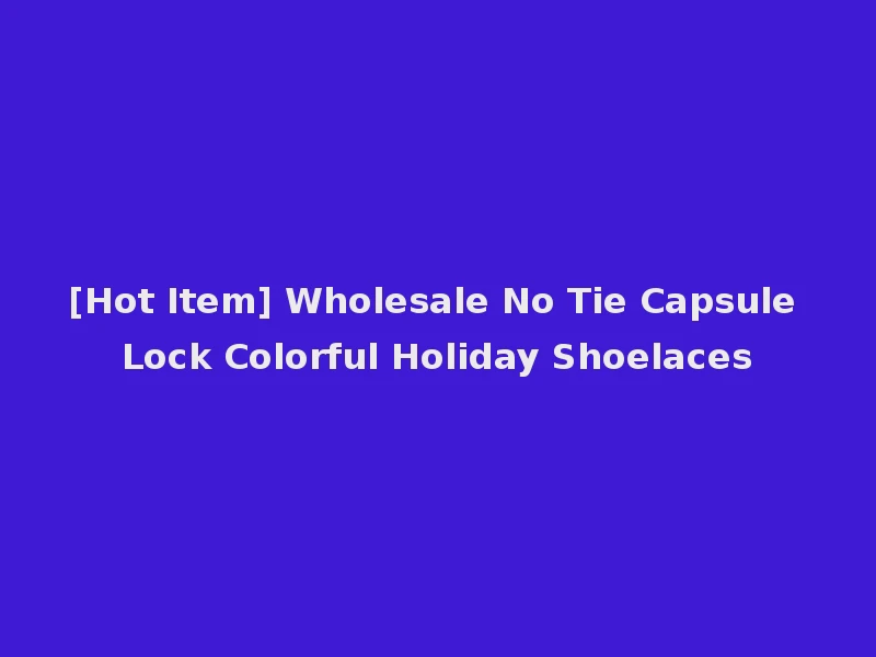 [Hot Item] Wholesale No Tie Capsule Lock Colorful Holiday Shoelaces