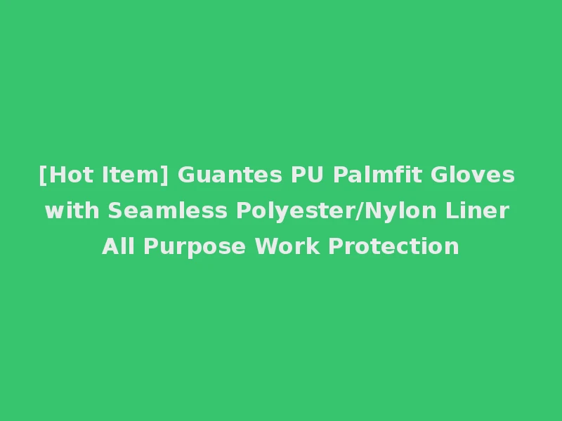 [Hot Item] Guantes PU Palmfit Gloves with Seamless Polyester/Nylon Liner All Purpose Work Protection