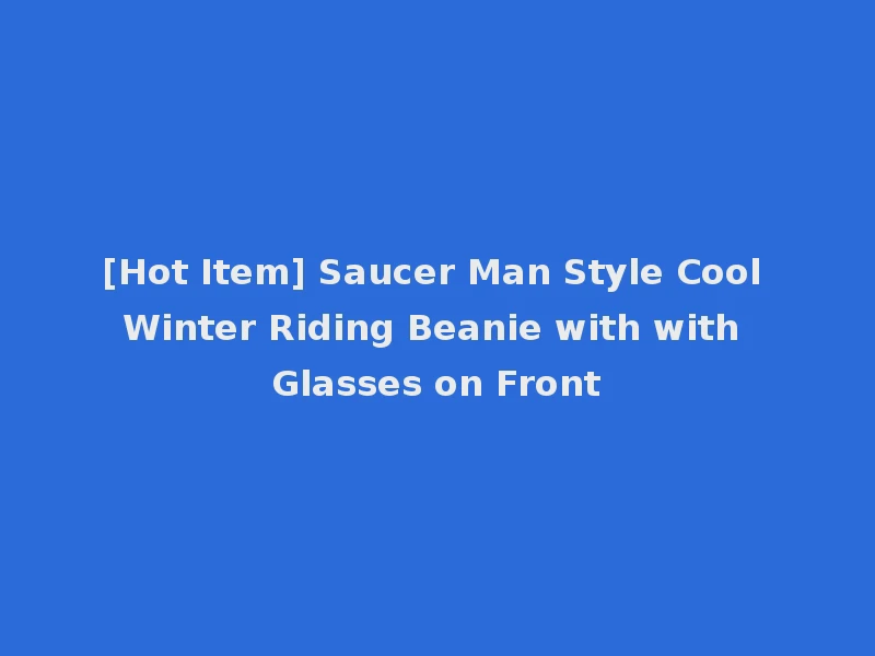 [Hot Item] Saucer Man Style Cool Winter Riding Beanie with with Glasses on Front