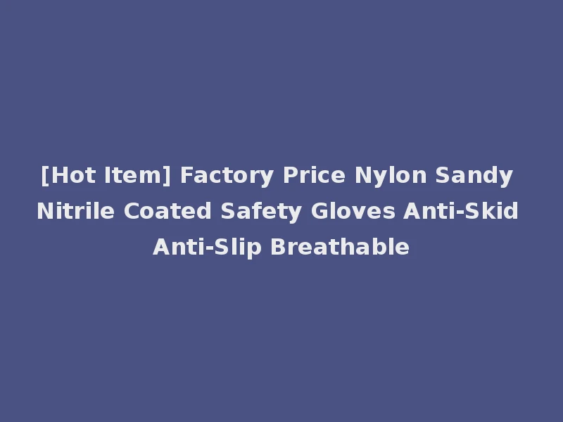 [Hot Item] Factory Price Nylon Sandy Nitrile Coated Safety Gloves Anti-Skid Anti-Slip Breathable