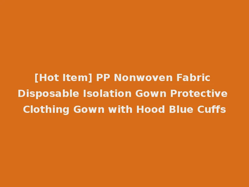 [Hot Item] PP Nonwoven Fabric Disposable Isolation Gown Protective Clothing Gown with Hood Blue Cuffs