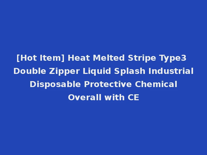 [Hot Item] Heat Melted Stripe Type3 Double Zipper Liquid Splash Industrial Disposable Protective Chemical Overall with CE