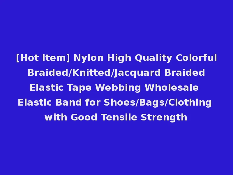 [Hot Item] Nylon High Quality Colorful Braided/Knitted/Jacquard Braided Elastic Tape Webbing Wholesale Elastic Band for Shoes/Bags/Clothing with Good Tensile Strength