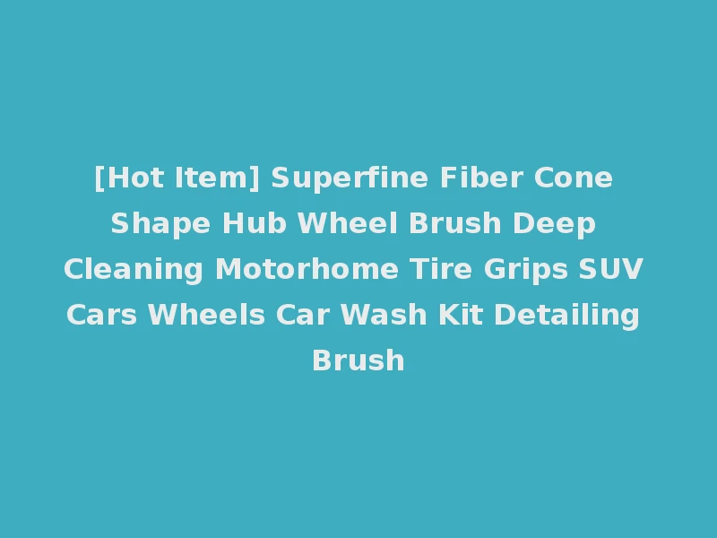 [Hot Item] Superfine Fiber Cone Shape Hub Wheel Brush Deep Cleaning Motorhome Tire Grips SUV Cars Wheels Car Wash Kit Detailing Brush