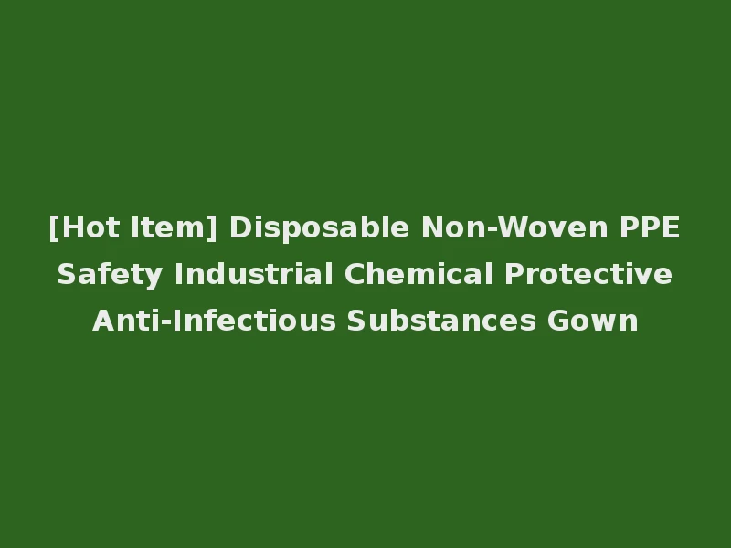 [Hot Item] Disposable Non-Woven PPE Safety Industrial Chemical Protective Anti-Infectious Substances Gown