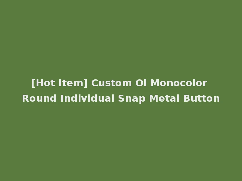 [Hot Item] Custom Ol Monocolor Round Individual Snap Metal Button