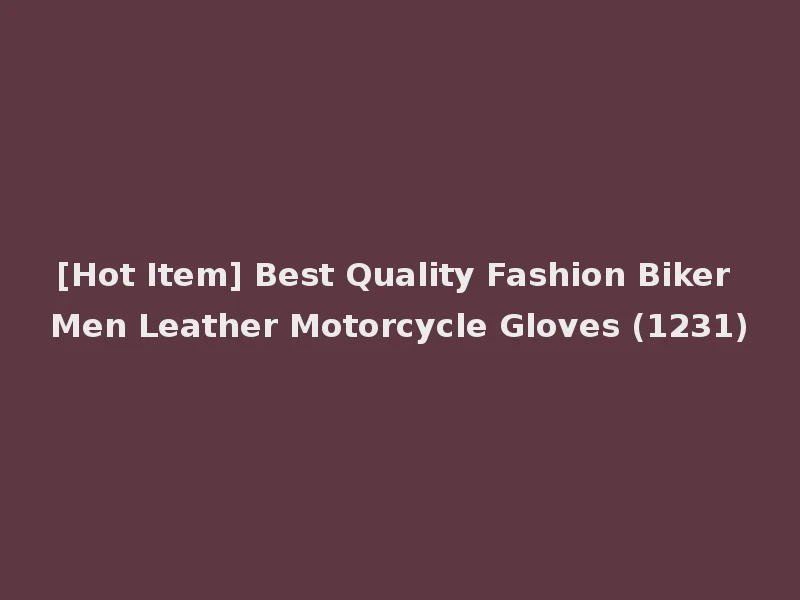 [Hot Item] Best Quality Fashion Biker Men Leather Motorcycle Gloves (1231)
