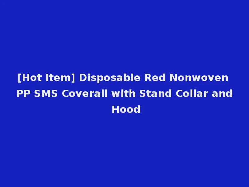 [Hot Item] Disposable Red Nonwoven PP SMS Coverall with Stand Collar and Hood