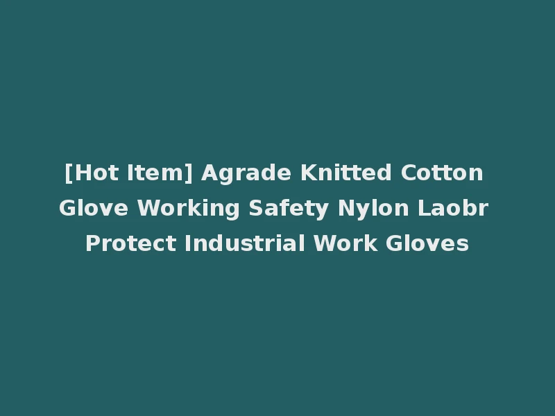 [Hot Item] Agrade Knitted Cotton Glove Working Safety Nylon Laobr Protect Industrial Work Gloves