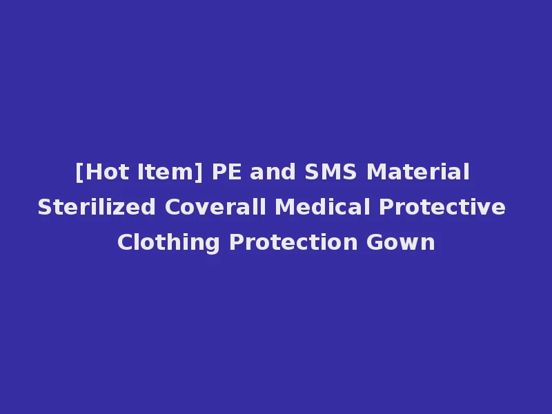 [Hot Item] PE and SMS Material Sterilized Coverall Medical Protective Clothing Protection Gown
