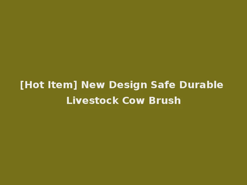 [Hot Item] New Design Safe Durable Livestock Cow Brush
