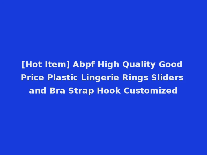[Hot Item] Abpf High Quality Good Price Plastic Lingerie Rings Sliders and Bra Strap Hook Customized