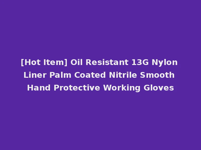 [Hot Item] Oil Resistant 13G Nylon Liner Palm Coated Nitrile Smooth Hand Protective Working Gloves