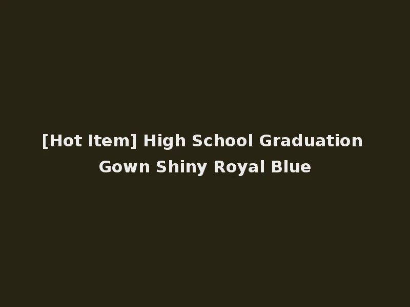 [Hot Item] High School Graduation Gown Shiny Royal Blue