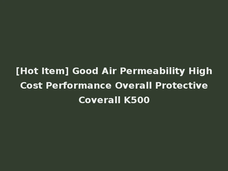 [Hot Item] Good Air Permeability High Cost Performance Overall Protective Coverall K500