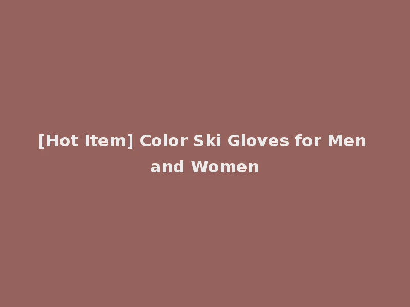 [Hot Item] Color Ski Gloves for Men and Women