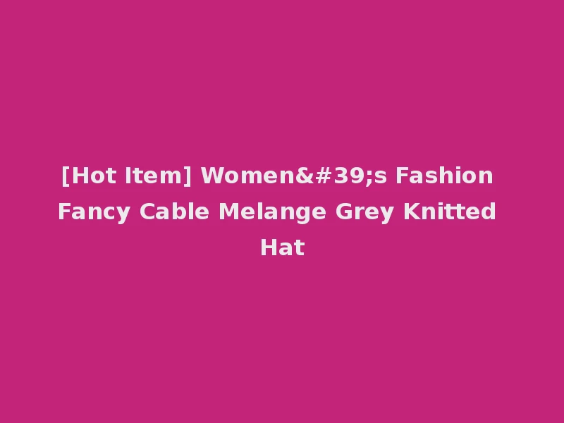 [Hot Item] Women's Fashion Fancy Cable Melange Grey Knitted Hat