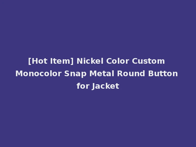 [Hot Item] Nickel Color Custom Monocolor Snap Metal Round Button for Jacket