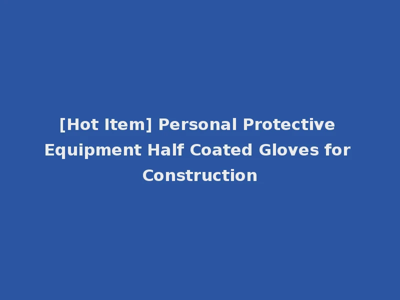 [Hot Item] Personal Protective Equipment Half Coated Gloves for Construction