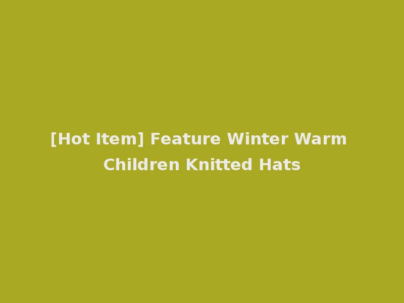 [Hot Item] Feature Winter Warm Children Knitted Hats
