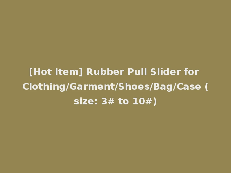 [Hot Item] Rubber Pull Slider for Clothing/Garment/Shoes/Bag/Case (size: 3# to 10#)