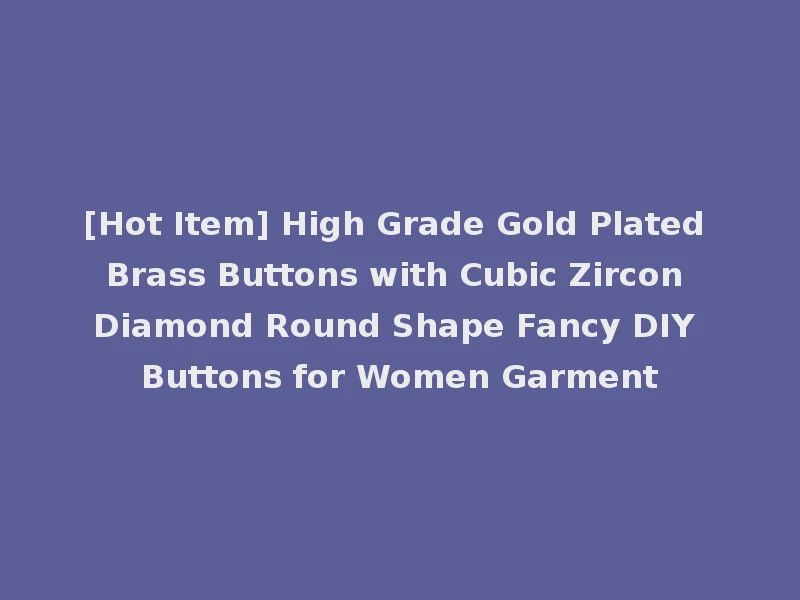 [Hot Item] High Grade Gold Plated Brass Buttons with Cubic Zircon Diamond Round Shape Fancy DIY Buttons for Women Garment