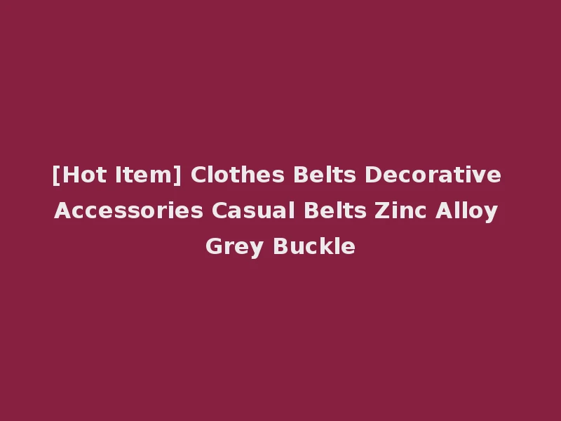 [Hot Item] Clothes Belts Decorative Accessories Casual Belts Zinc Alloy Grey Buckle