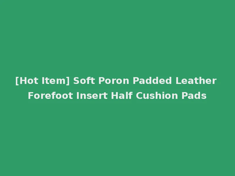 [Hot Item] Soft Poron Padded Leather Forefoot Insert Half Cushion Pads