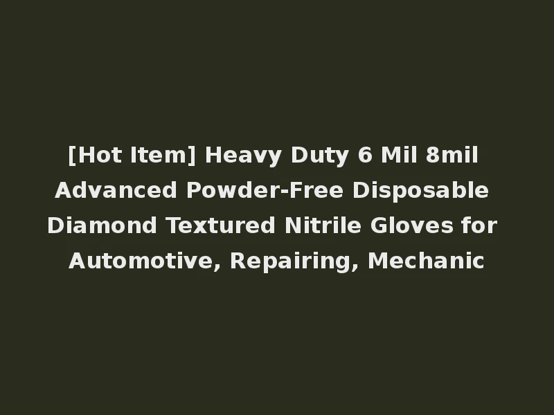 [Hot Item] Heavy Duty 6 Mil 8mil Advanced Powder-Free Disposable Diamond Textured Nitrile Gloves for Automotive, Repairing, Mechanic