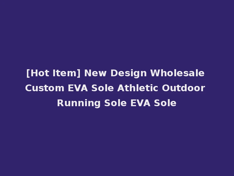 [Hot Item] New Design Wholesale Custom EVA Sole Athletic Outdoor Running Sole EVA Sole