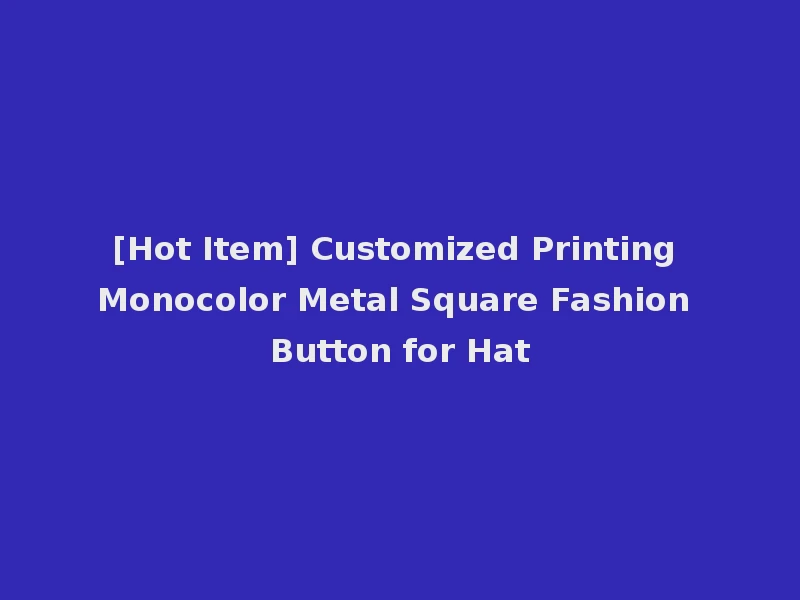 [Hot Item] Customized Printing Monocolor Metal Square Fashion Button for Hat