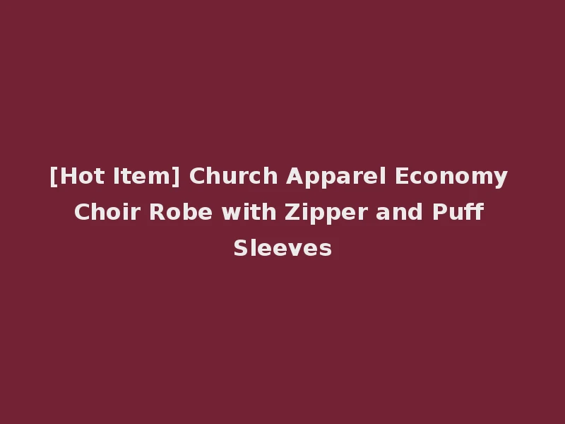 [Hot Item] Church Apparel Economy Choir Robe with Zipper and Puff Sleeves