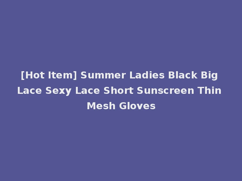 [Hot Item] Summer Ladies Black Big Lace Sexy Lace Short Sunscreen Thin Mesh Gloves