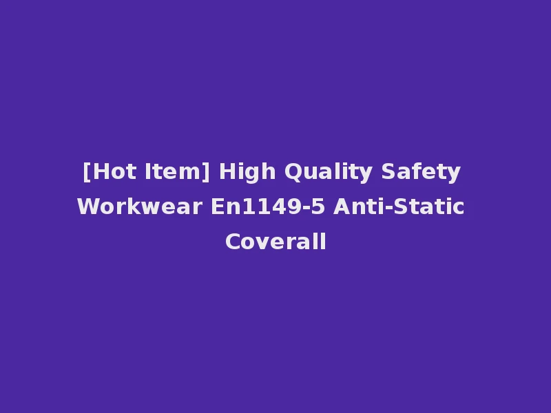 [Hot Item] High Quality Safety Workwear En1149-5 Anti-Static Coverall
