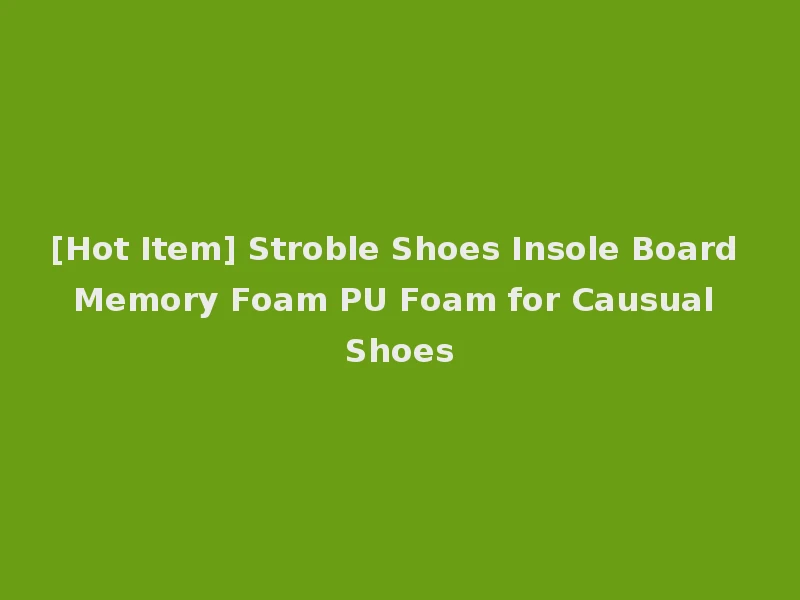 [Hot Item] Stroble Shoes Insole Board Memory Foam PU Foam for Causual Shoes