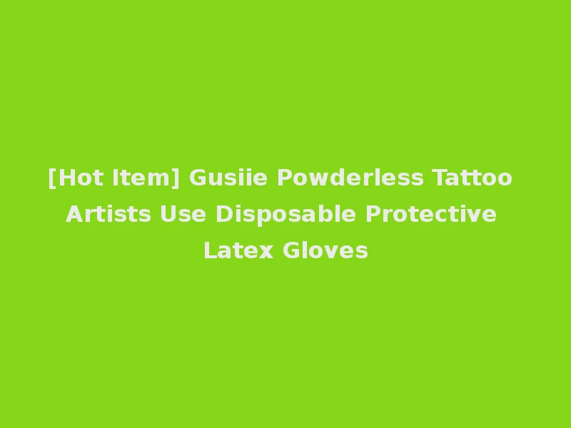 [Hot Item] Gusiie Powderless Tattoo Artists Use Disposable Protective Latex Gloves