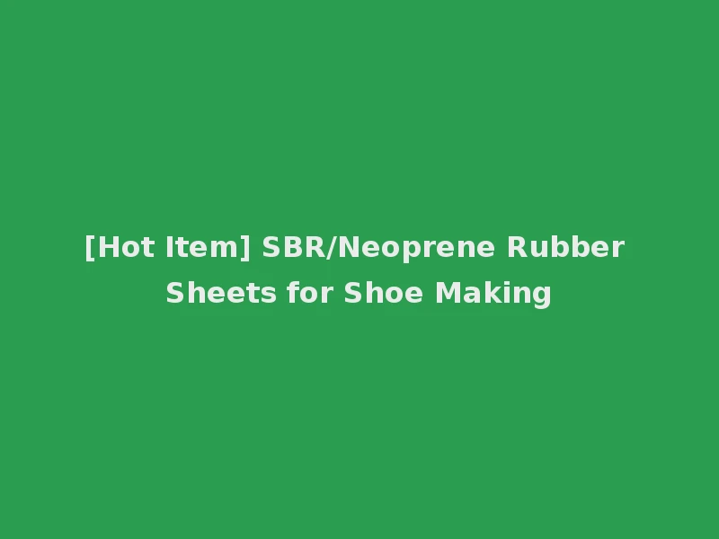 [Hot Item] SBR/Neoprene Rubber Sheets for Shoe Making