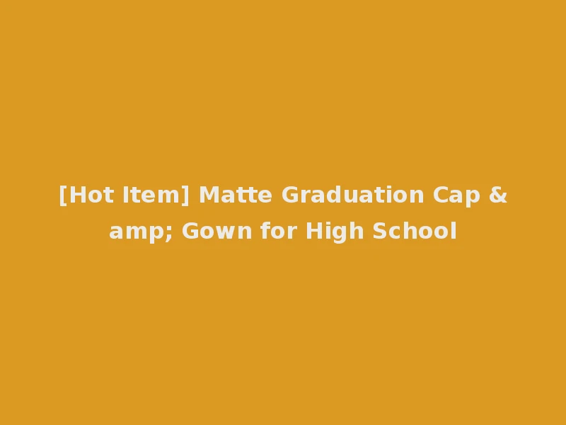 [Hot Item] Matte Graduation Cap & Gown for High School