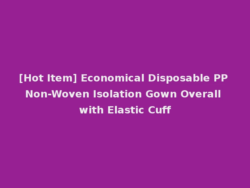 [Hot Item] Economical Disposable PP Non-Woven Isolation Gown Overall with Elastic Cuff