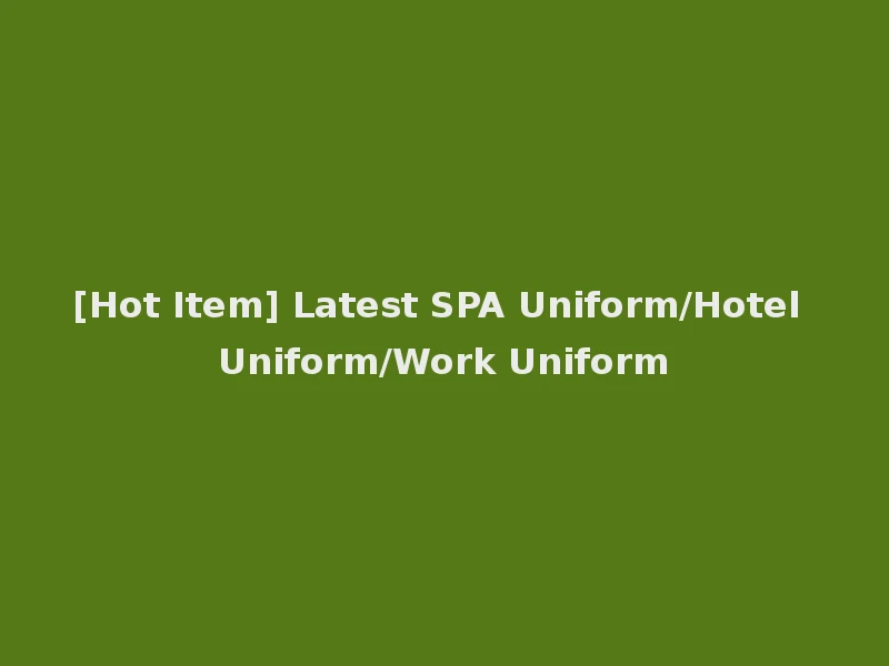 [Hot Item] Latest SPA Uniform/Hotel Uniform/Work Uniform