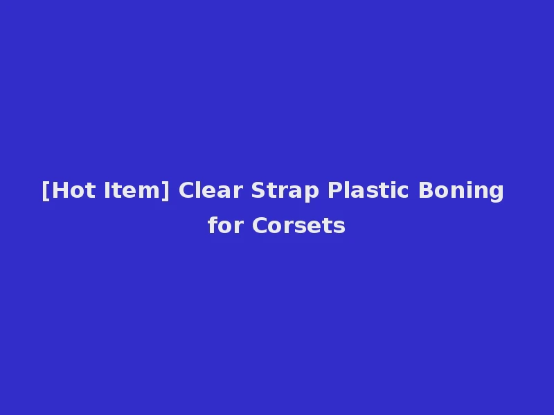 [Hot Item] Clear Strap Plastic Boning for Corsets