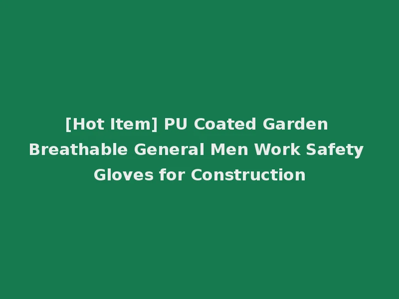 [Hot Item] PU Coated Garden Breathable General Men Work Safety Gloves for Construction