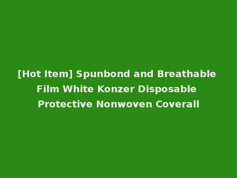 [Hot Item] Spunbond and Breathable Film White Konzer Disposable Protective Nonwoven Coverall