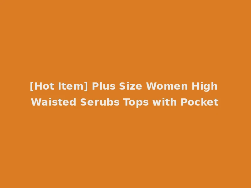 [Hot Item] Plus Size Women High Waisted Serubs Tops with Pocket
