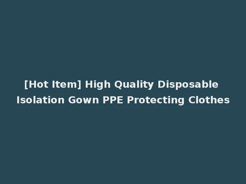 [Hot Item] High Quality Disposable Isolation Gown PPE Protecting Clothes