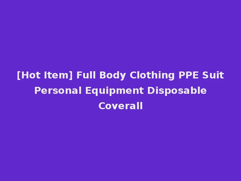 [Hot Item] Full Body Clothing PPE Suit Personal Equipment Disposable Coverall